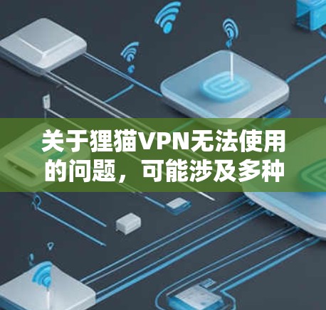 关于狸猫VPN无法使用的问题,可能涉及多种原因,以下是一些常见情况及建议 关于狸猫VPN无法使用的问题,可能涉及多种原因,以下是一些常见情况及建议
