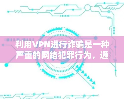 利用VPN进行诈骗是一种严重的网络犯罪行为,通常涉及隐藏真实身份、绕过地域限制或逃避监管。以下是常见的诈骗手法及防范建议 利用VPN进行诈骗是一种严重的网络犯罪行为,通常涉及隐藏真实身份、绕过地域限制或逃避监管。以下是常见的诈骗手法及防范建议