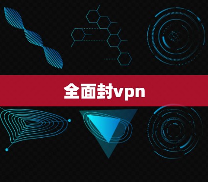 全面封vpn 全面封vpn