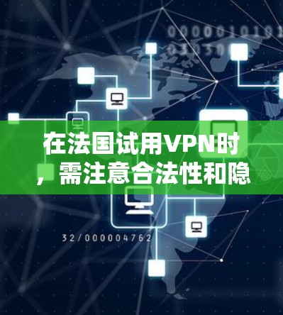 在法国试用VPN时,需注意合法性和隐私保护。以下是一些关键信息和建议