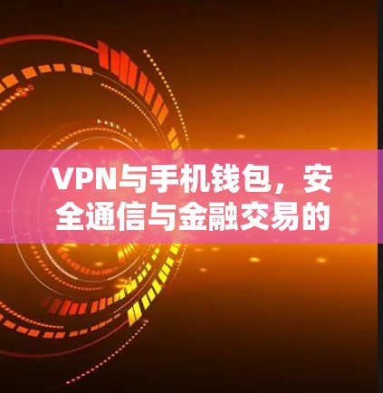 VPN与手机钱包,安全通信与金融交易的未来