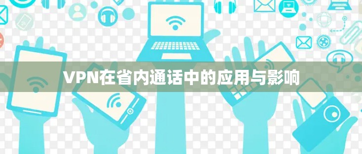 VPN在省内通话中的应用与影响